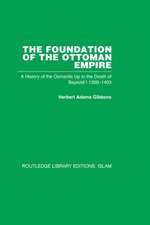 The Foundation of the Ottoman Empire: A History of the Osmanlis Up To the Death of Bayezid I 1300-1403