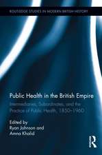 Public Health in the British Empire: Intermediaries, Subordinates, and the Practice of Public Health, 1850-1960