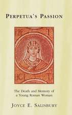 Perpetua's Passion: The Death and Memory of a Young Roman Woman