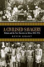 A Civilised Savagery: Britain and the New Slaveries in Africa, 1884-1926