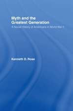 Myth and the Greatest Generation: A Social History of Americans in World War II