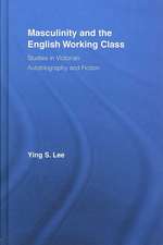 Masculinity and the English Working Class: Studies in Victorian Autobiography and Fiction