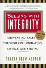 Selling with Integrity: Reinventing Sales Through Collaboration, Respect, and Serving