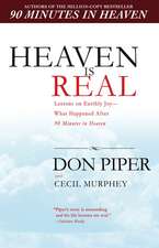 Heaven Is Real: Lessons on Earthly Joy--What Happened After 90 Minutes in Heaven