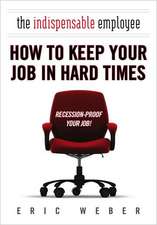 The Indispensable Employee: How to Keep Your Job in Hard Times