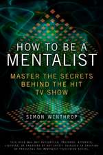 How to Be a Mentalist: Master the Secrets Behind the Hit TV Show