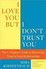 I Love You, But I Don't Trust You: The Complete Guide to Restoring Trust in Your Relationship