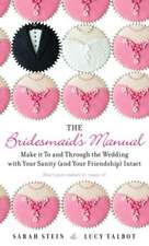 The Bridesmaid's Manual: Make It to and Through the Wedding with Your Sanity (and Your Friendship) Intact