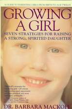 Growing a Girl: Seven Strategies for Raising a Strong, Spirited Daughter