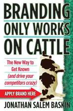 Branding Only Works on Cattle: The New Way to Get Known (and drive your competitors crazy)