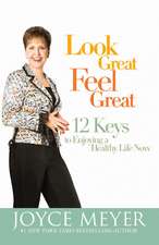 Look Great, Feel Great: 12 Keys to Enjoying a Healthy Life Now