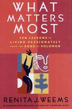 What Matters Most: Ten Lessons in Living Passionately from the Song of Solomon