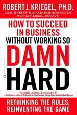 How to Succeed in Business Without Working So Damn Hard: Rethinking the Rules, Reinventing the Game