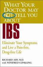 What Your Doctor May Not Tell You About(TM) IBS: Eliminate Your Symptoms and Live a Pain-free, Drug-free Life