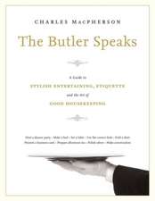 The Butler Speaks: A Return to Proper Etiquette, Stylish Entertaining, and the Art of Good Housekeeping