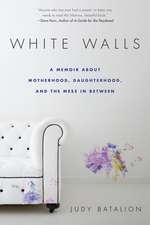 White Walls: A Memoir About Motherhood, Daughterhood, and the Mess In Between