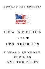 How America Lost Its Secrets: Edward Snowden, the Man and the Theft