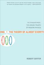 The Theory Of Almost Everything: The Standard Model, the Unsung Triumphs of Modern Physics