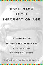 Dark Hero of the Information Age: In Search of Norbert Wiener, The Father of Cybernetics