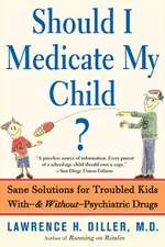 Should I Medicate My Child?: Sane Solutions For Troubled Kids With-and Without-psychiatric Drugs