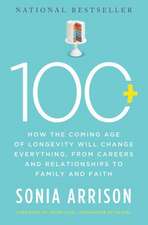 100 Plus: How the Coming Age of Longevity Will Change Everything, From Careers and Relationships to Family and Faith