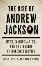 The Rise of Andrew Jackson: Myth, Manipulation, and the Making of Modern Politics