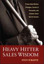 Heavy Hitter Sales Wisdom: Proven Sales Warfare Strategies, Secrets of Persuasion, and Common–Sense Tips for Success