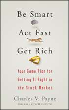 Be Smart, Act Fast, Get Rich – Your Game Plan for Getting It Right in the Stock Market