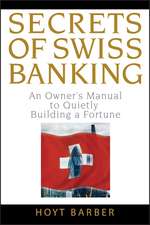 Secrets of Swiss Banking – An Owner′s Manual to Quietly Building a Fortune