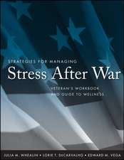 Strategies for Managing Stress After War – Veteran′s Workbook and Guide to Wellness