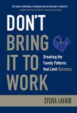 Don′t Bring It to Work – Breaking the Family Patterns that Limit Success