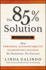 The 85% Solution – How Personal Accountability Guarantees Success –– No Nonsense, No Excuses