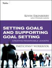 Setting Goals and Supporting Goal Setting Participant Workbook – Creating Remarkable Leaders