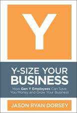 Y–Size Your Business – How Gen Y Employees Can Save You Money and Grow Your Business