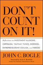 Don′t Count on It! – Reflections on Investment Illusions, Capitalism, "Mutual" Funds, Indexing, Entrepreneurship, Idealism, and Heroes