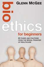 Bioethics for Beginners – 60 Cases and Cautions from the Moral Frontier of Healthcare