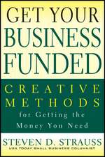 Get Your Business Funded: Creative Methods for Getting the Money You Need