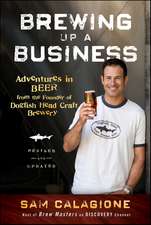 Brewing Up a Business – Adventures in Beer from the Founder of Dogfish Head Craft Brewery, Revised and Updated 2e