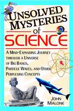 Unsolved Mysteries of Science: A Mind–Expanding Journey through a Universe of Big Bangs, Particle Waves, and Other Perplexing Concepts