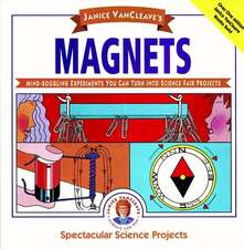 Janice Vancleave′s Magnets – Mind–Boggling Experiments You Can Turn Into Science Fair Projects