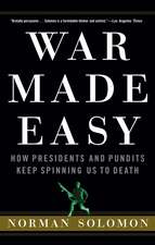 War Made Easy: How Presidents and Pundits Keep Spinning Us to Death