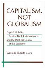 Capitalism, Not Globalism: Capital Mobility, Central Bank Independence, and the Political Control of the Economy