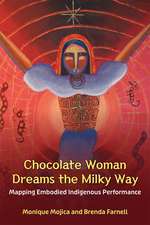 Chocolate Woman Dreams the Milky Way: Mapping Embodied Indigenous Performance