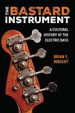 The Bastard Instrument: A Cultural History of the Electric Bass