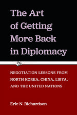 The Art of Getting More Back in Diplomacy: Negotiation Lessons from North Korea, China, Libya, and the United Nations