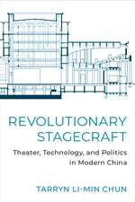 Revolutionary Stagecraft: Theater, Technology, and Politics in Modern China