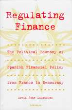 Regulating Finance: The Political Economy of Spanish Financial Policy from Franco to Democracy