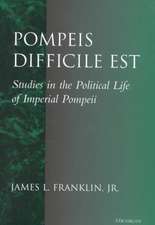 Pompeis Difficile Est: Studies in the Political Life of Imperial Pompeii