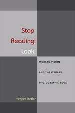 Stop Reading! Look!: Modern Vision and the Weimar Photographic Book