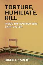 Torture, Humiliate, Kill: Inside the Bosnian Serb Camp System